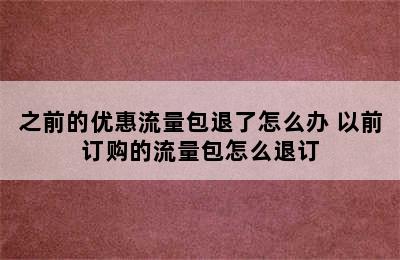 之前的优惠流量包退了怎么办 以前订购的流量包怎么退订